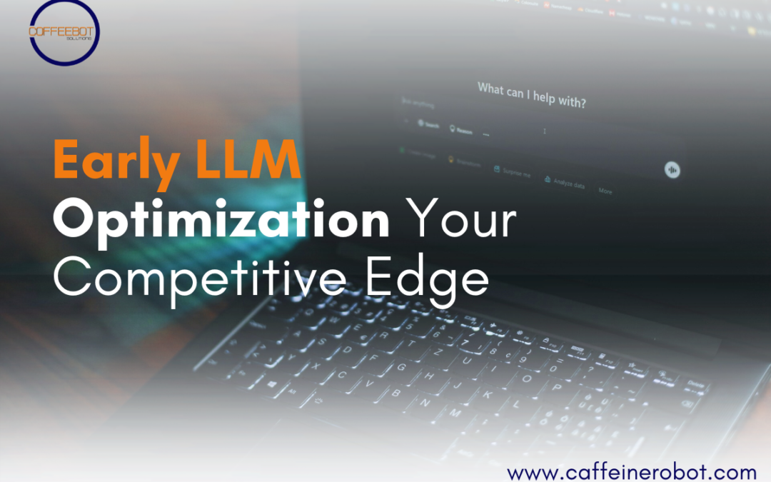 Why Is Early LLM Optimization Your Competitive Edge?